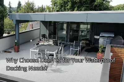 Why Choose Dec-Tec for Your Waterproof Decking Needs?