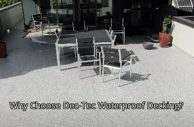 Why Choose Dec-Tec Waterproof Decking?